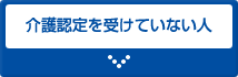 介護認定を受けていない人